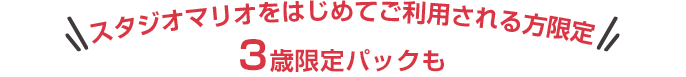 スタジオマリオをはじめてご利用される方限定3歳限定パックも