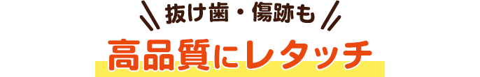 歯抜け・傷跡も高画質にレタッチ