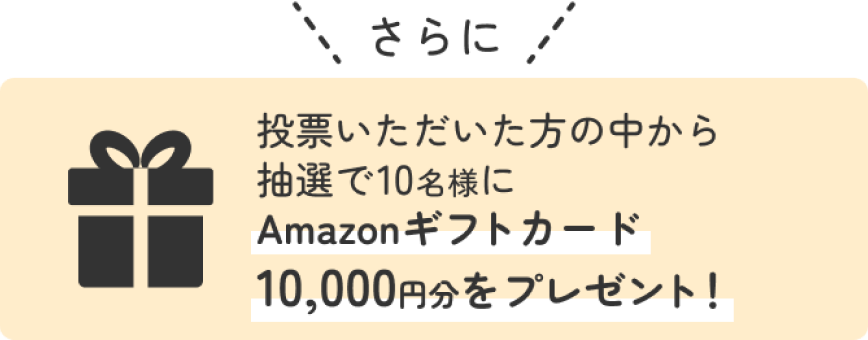 さらに投票いただいた方の中から抽選で10名様にアマゾンギフトカード1万円分をプレゼント