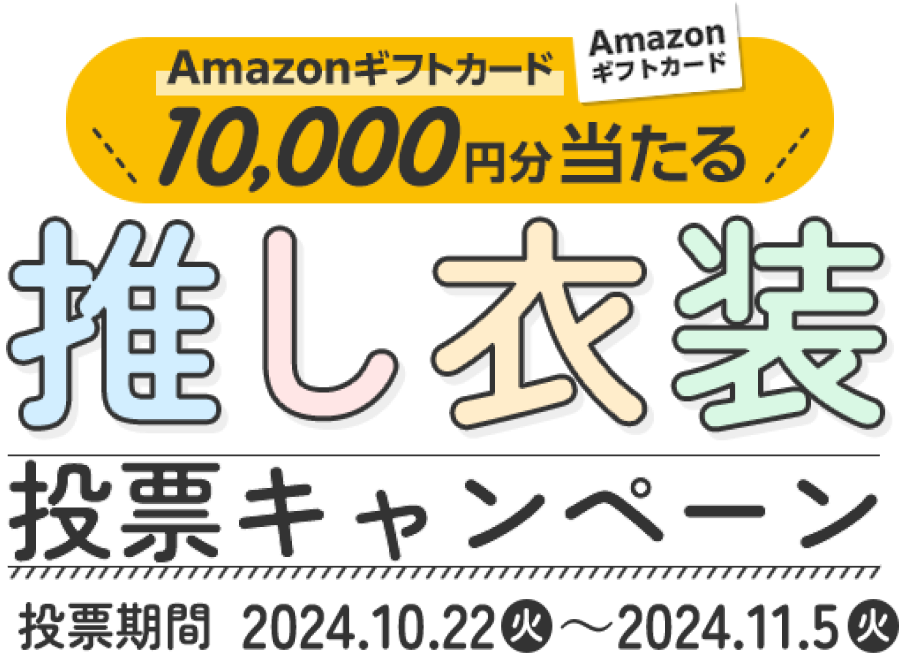 アマゾンギフトカード1万円分が当たる！推し衣装投票キャンペーン投票期間2024.10.22(火)~2024.11.5(火)