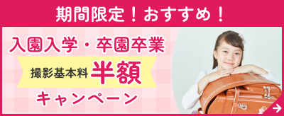 期間限定！おすすめ！入園入学・卒業撮影基本料半額キャンペーン